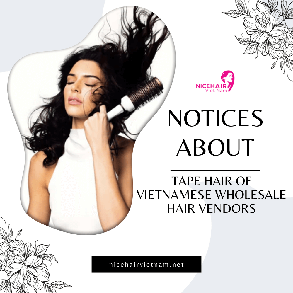 Notices about tape hair of Vietnamese wholesale hair vendors